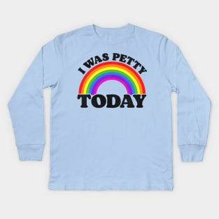I Was Petty Today Kids Long Sleeve T-Shirt